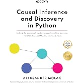 Causal Inference and Discovery in Python: Unlock the secrets of modern causal machine learning with DoWhy, EconML, PyTorch and more