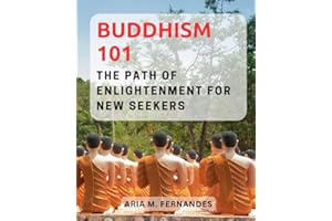 Buddhism 101: The Path of Enlightenment for New Seekers: Embrace the Wisdom of Buddha's Teachings and Embark on a Journey of 