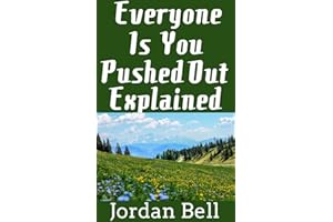 Everyone Is You Pushed Out Explained: Why The Entire World is A Reflection of You…And How To Control It (The Wish Fulfilled B