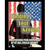 Holding Your Ground: Preparing for Defense if it All Falls Apart