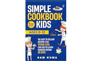 Simple Cookbook for Kids Ages 8-12: 115 Easy to Follow Recipes that Young Kids Can Use to Learn Cooking within 30 Days (Healthy Recipes for a Healthy Lifestyle)