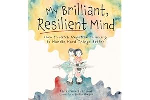 My Brilliant, Resilient Mind: How to Ditch Negative Thinking and Handle Hard Things Better