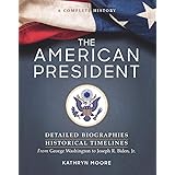 The American President: Detailed Biographies, Historical Timelines, from George Washington to Joseph R. Biden, Jr.
