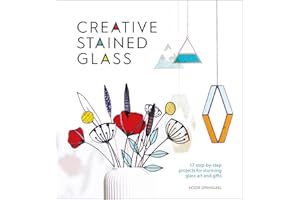 Creative Stained Glass: 17 step-by-step projects for stunning glass art and gifts