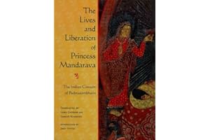 The Lives and Liberation of Princess Mandarava: The Indian Consort of Padmasambhava