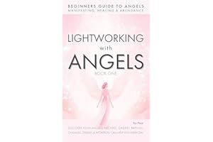 Lightworking with Angels Book 1: A Guide to Manifesting, Healing, Attracting Abundance and Success with Archangel Michael, Ga