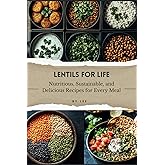 Lentils for Life: Nutritious, Sustainable, and Delicious Recipes for Every Meal