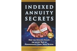 Indexed Annuity Secrets: How the Affluent Escape the 401(K) Trap to Exponentially Grow Their Wealth