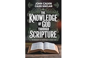 The Knowledge of God Through Scripture: The Necessity of Scripture to Know God (Grapevine Press)