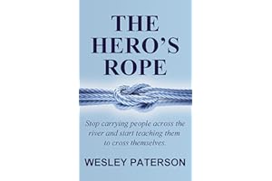THE HERO’S ROPE: Stop Carrying People Across the River and Start Teaching Them to Cross Themselves