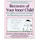 Recovery of Your Inner Child: The Highly Acclaimed Method for Liberating Your Inner Self