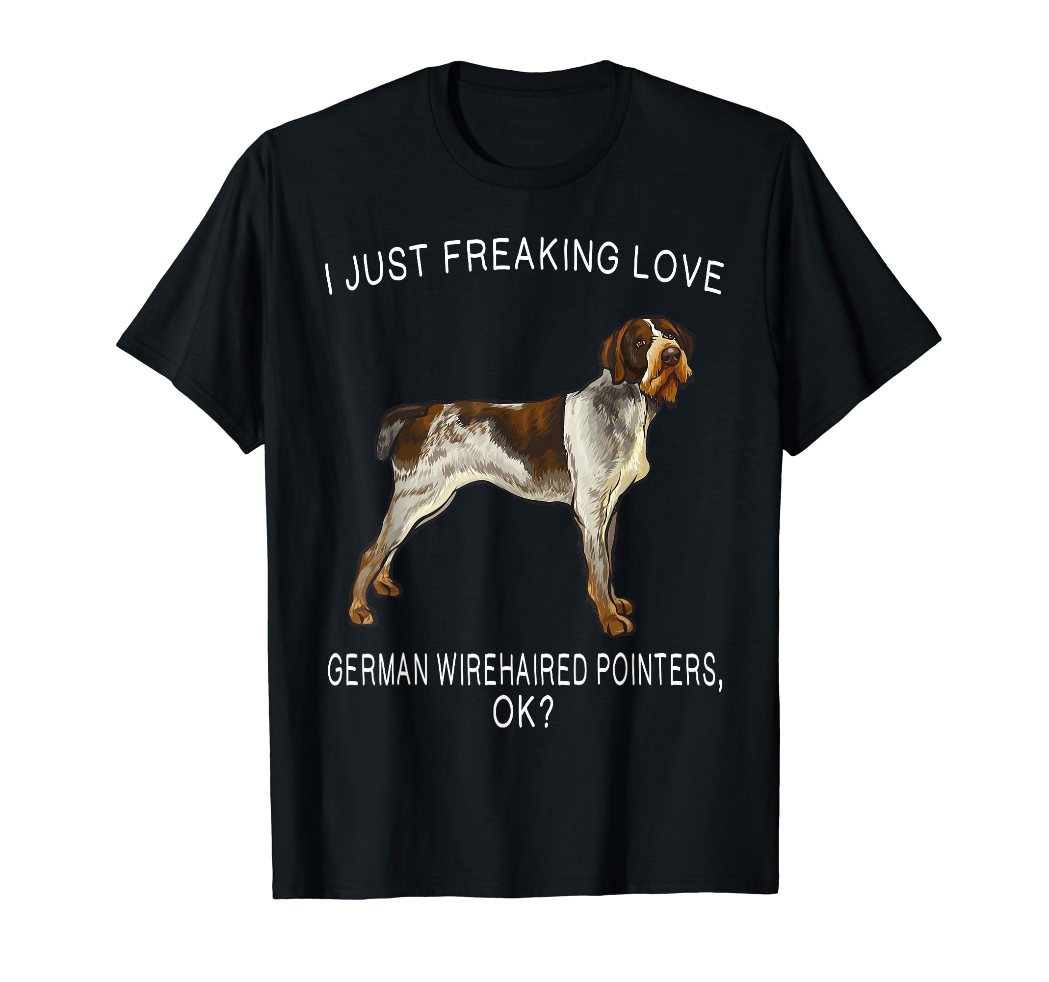 I Just Freaking Love German Wirehaired Pointers Ok? Dog T-Shirt