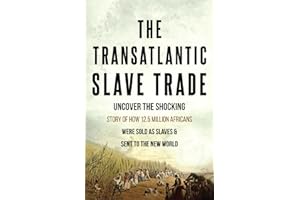 The Transatlantic Slave Trade: Uncover the Shocking Story of How 12.5 Million Africans Were Sold as Slaves & Sent to the New 