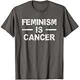 Feminism Is Cancer Funny Saying Humor T shirt