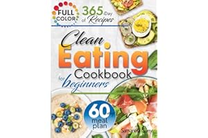 Clean Eating Cookbook for Beginners: Unlock 365 Days of Simple, Wholesome Recipes That Fuel Your Life and Delight Your Palate, with Essential Tips for Healthy Living | 60-Day Meal Plan Included