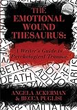 The Emotional Wound Thesaurus: A Writer': A Writer's Guide to Psychological Trauma: 6 (Writers Helping Writers)