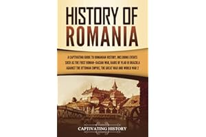 History of Romania: A Captivating Guide to Romanian History, Including Events Such as the First Roman–Dacian War, Raids of Vl
