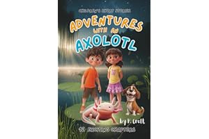 Children's Short Stories: Adventures with an Axolotl: 12 Exciting Chapters for Young Imaginations; Ages 8-12 (Children's Short Stories: Adventures with Sam, Mia and Max)