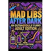 Mad Libs After Dark: An Outrageously Funny Adult Edition: 20 funny - adult only - madlibs