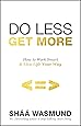 Do Less, Get More: How to Work Smart and Live Life Your Way