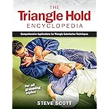 The Triangle Hold Encyclopedia: Comprehensive Applications for Triangle Submission Techniques for All Grappling Styles