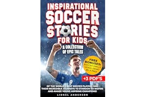 Inspirational Soccer Stories For Kids: A Collection of Epic Tales of the World's Best Soccer Players and Their Incredible Journeys to Stardom to ... SPORTS STORIES FOR KIDS SERIES)