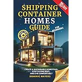 Shipping Container Homes Guide For Beginners: Create a Sustainable Homestead, Stop Paying Rent, and Live Comfortably