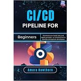 CI/CD Pipeline for Beginners: Automate your build, test, and deploy process &ndash; an introduction to DevOps concepts for developers