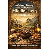 A Culinary Journey Through Middle-Earth: A Fantasy-Inspired Cookbook of Hobbit Meals, Elvish Delights & Dwarvish Feasts: Perf
