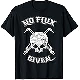 No Flux Given - Funny Welder Tee Shirt For Welding Dads