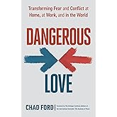 Dangerous Love: Transforming Fear and Conflict at Home, at Work, and in the World
