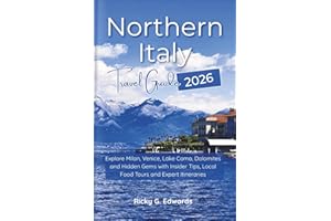 Northern Italy Travel Guide 2026: Explore Milan, Venice, Lake Como, Dolomites and Hidden Gems with Insider Tips, Local Food Tours and Expert Itineraries