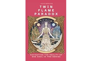 TWIN FLAME PARADOX: Navigating the Reality of One Soul in Two Bodies