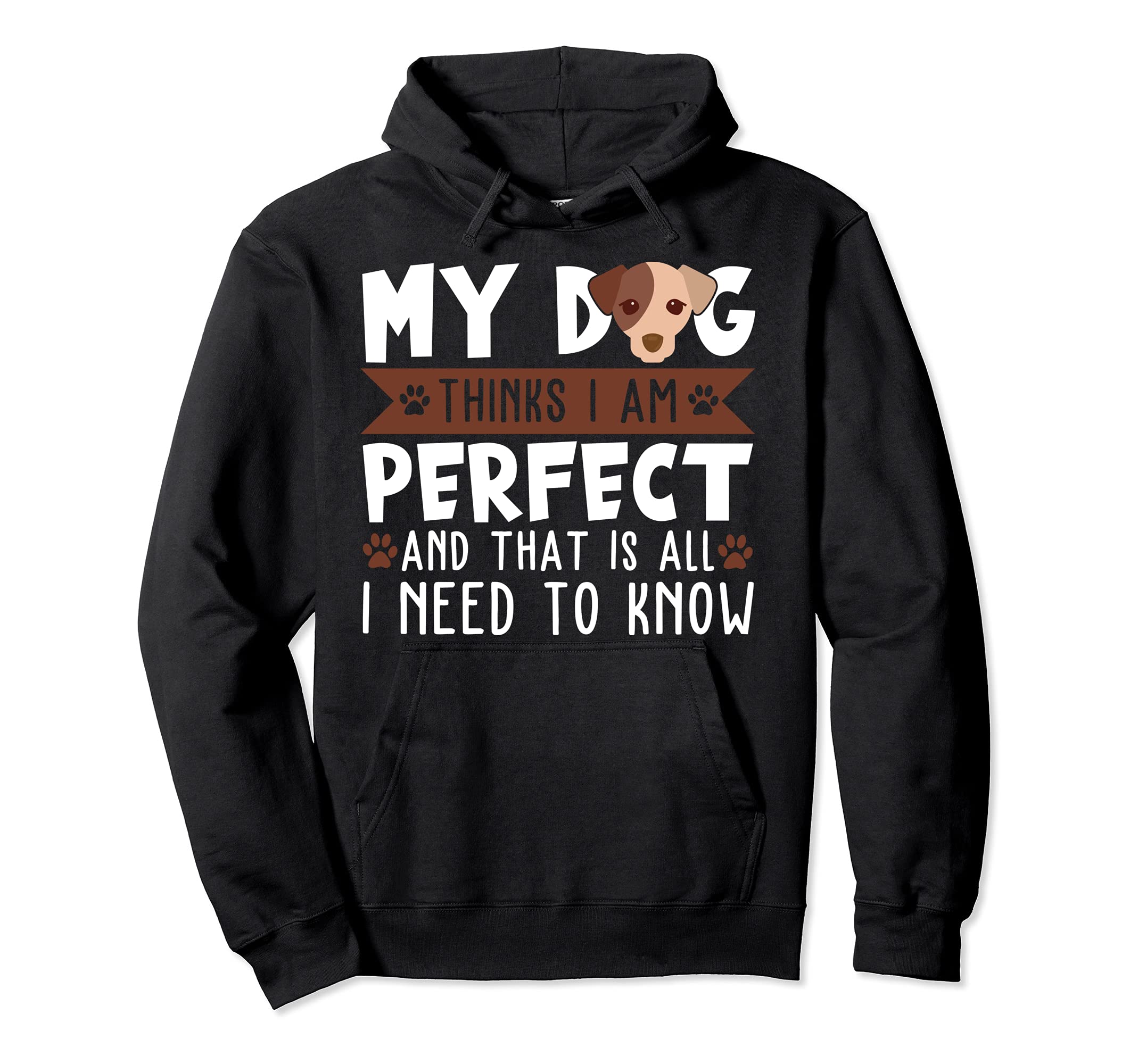 My dog thinks I am perfect and that's all I need to know Pullover Hoodie