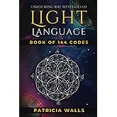Unlocking The Mysteries of Light Language: Book of 144 Codes