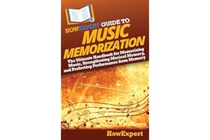 HowExpert Guide to Music Memorization: The Ultimate Handbook for Memorizing Music, Strengthening Musical Memory, and Perfecti