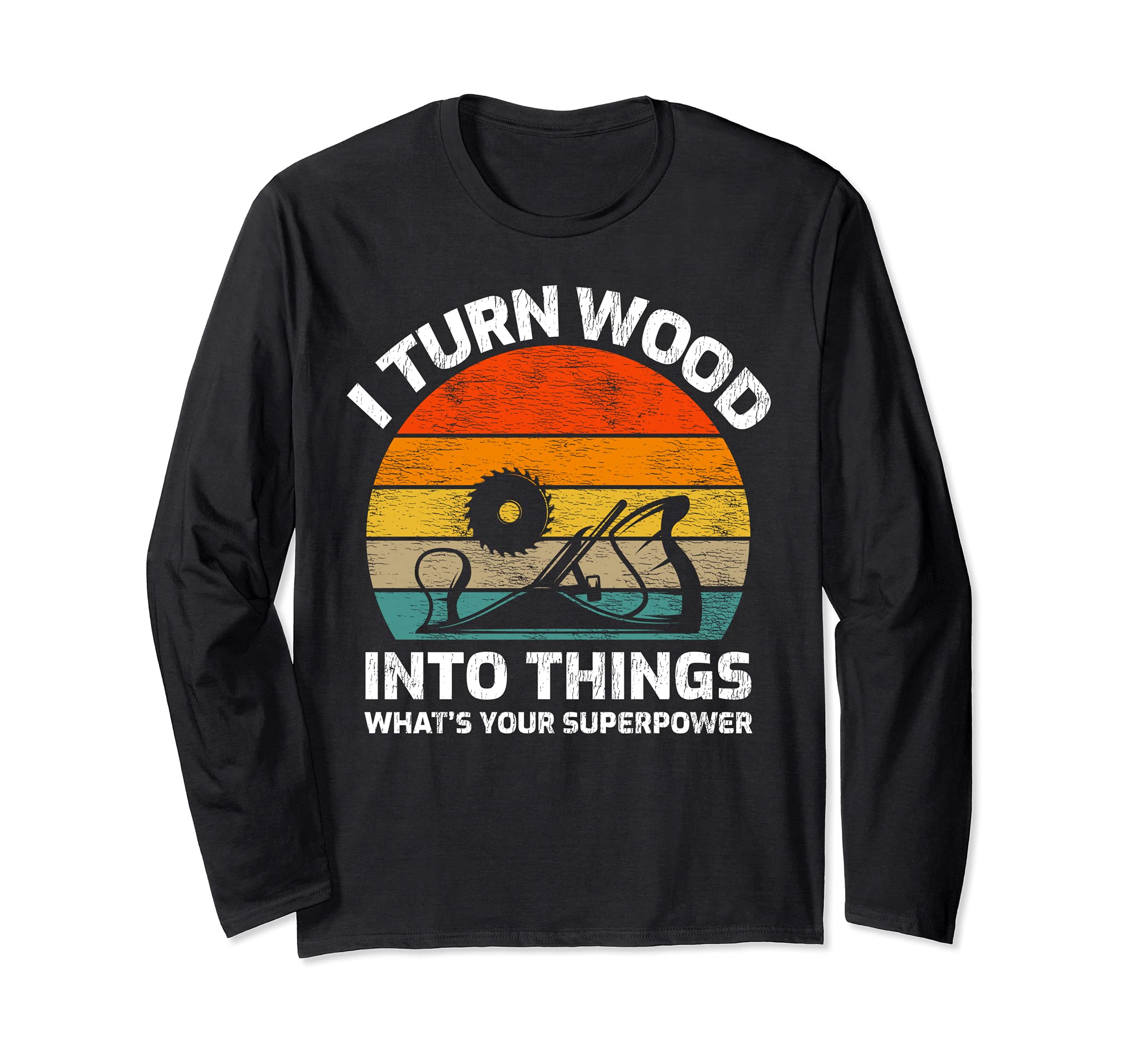 Retro Vintage I Turn Wood Into Things What's Your Superpower Long Sleeve T-Shirt