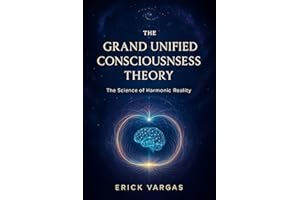 The Grand Unified Consciousness Theory: The Science of Harmonic Reality: Unlocking the Resonant Architecture of Creation, Sov