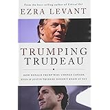 Trumping Trudeau: How Donald Trump will change Canada even if Justin Trudeau doesn't know it yet