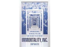 Immortality, Inc.: Renegade Science, Silicon Valley Billions, and the Quest to Live Forever