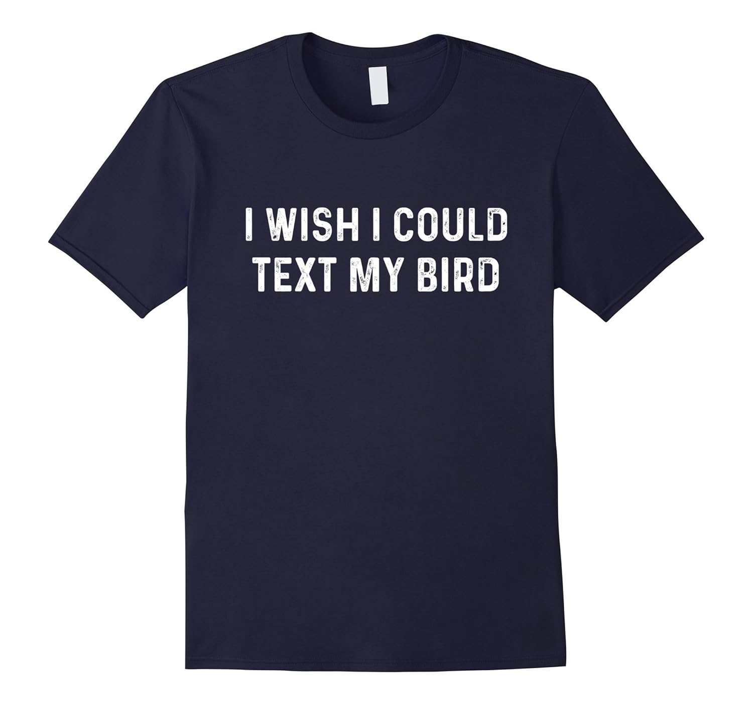 I Wish I Could Text My Bird | Animal Pet Lovers T-Shirt-ANZ