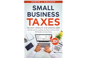 Small Business Taxes: The Most Complete and Updated Guide with Tips and Tax Loopholes You Need to Know to Avoid IRS Penalties