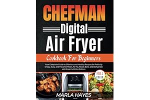 CHEFMAN DIGITAL Air Fryer Cookbook for Beginners: Your Complete Guide to Effortless and Healthy Recipes for Perfectly Crispy, Juicy, and Flavorful ... and Dehydrate with Ease Full-Color Edition