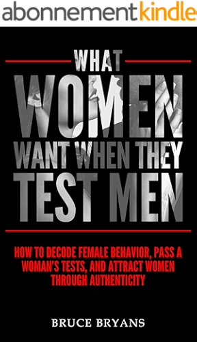 Download What Women Want When They Test Men: How to Decode Female Behavior, Pass a Woman’s Tests, and Attract Women Through Authenticity (English Edition) PDF
