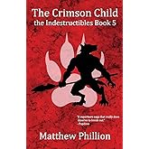 The Crimson Child: the Indestructibles Book 5