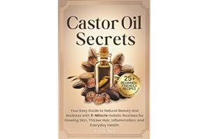 Castor Oil Secrets: Your Easy Guide to Natural Beauty and Wellness with 5-Minute Holistic Routines for Glowing Skin, Thicker Hair, Inflammation, and Everyday Health