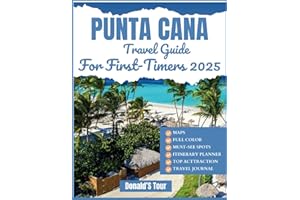 Punta Cana Travel Guide for First-Timers 2025: Everything You Need To Know To Plan the Perfect Trip with Map and Full Colored