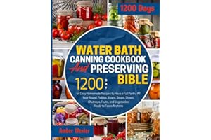 Water Bath Canning Cookbook & Preserving Bible: 1200-Day of Easy Homemade Recipes to Have a Full Pantry All Year Round. Pickl