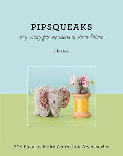 Download Pipsqueaks—Itsy-Bitsy Felt Creations to Stitch & Love: 30+ Easy-to-Make Animals & Accessories (English Edition) PDF