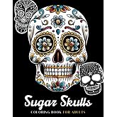 Sugar Skulls Coloring Book for Adults: Exciting and Fun Coloring Pages to Color with Skull Designs